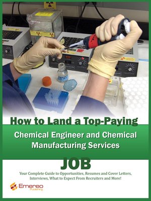 cover image of How to Land a Top-Paying Chemical Engineer and Chemical Manufacturing Services Job: Your Complete Guide to Opportunities, Resumes and Cover Letters, Interviews, Salaries, Promotions, What to Expect From Recruiters and More! 